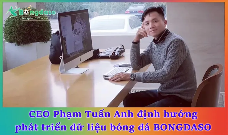 CEO Phạm Tuấn Anh định hướng phát triển dữ liệu bóng đá BONGDASO