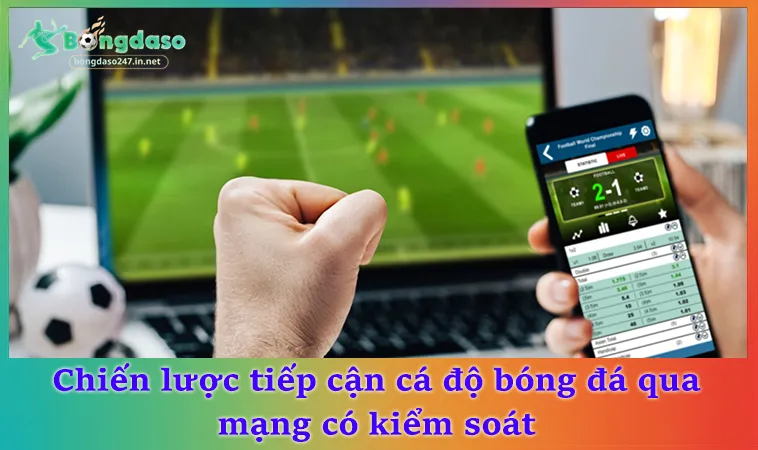 Chiến lược tiếp cận cá độ bóng đá qua mạng có kiểm soát