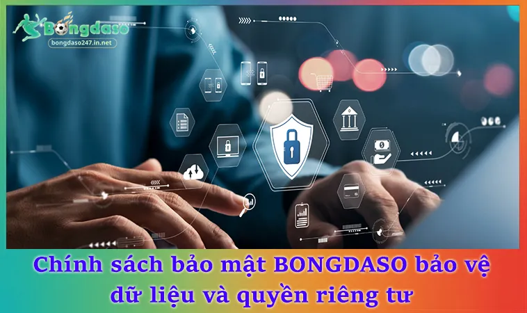 Chính sách bảo mật BONGDASO bảo vệ dữ liệu và quyền riêng tư
