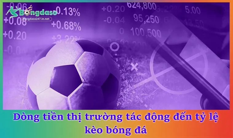 Dòng tiền thị trường tác động đến tỷ lệ kèo bóng đá