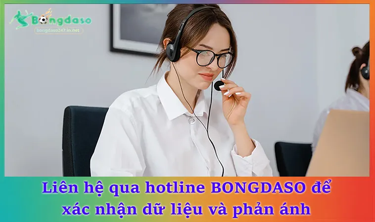 Liên hệ qua hotline BONGDASO để xác nhận dữ liệu và phản ánh