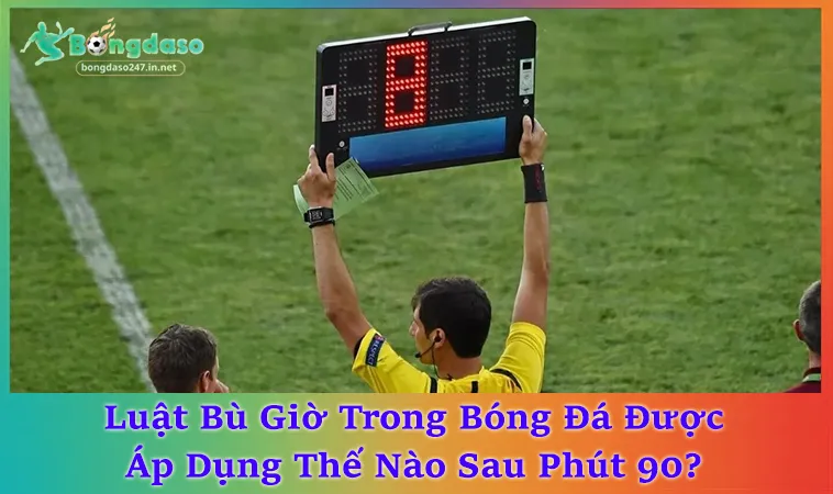 Luật Bù Giờ Trong Bóng Đá Và 3 Tình Huống Gây Tranh Cãi