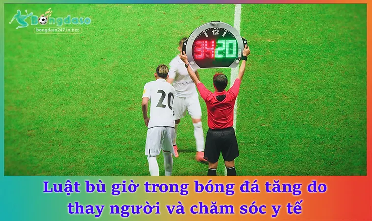 Luật bù giờ trong bóng đá tăng do thay người và chăm sóc y tế
