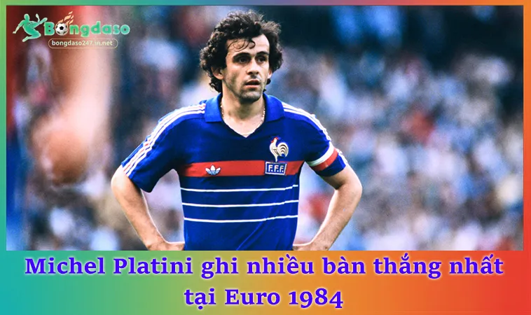 Michel Platini ghi nhiều bàn thắng nhất tại Euro 1984