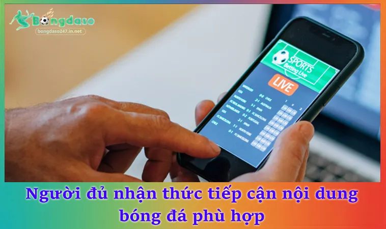 Người đủ nhận thức tiếp cận nội dung bóng đá phù hợp