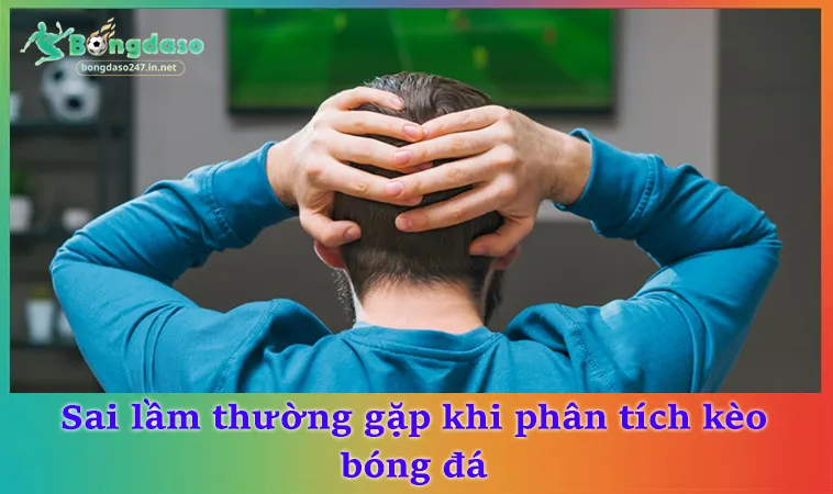 Sai lầm thường gặp khi phân tích kèo bóng đá