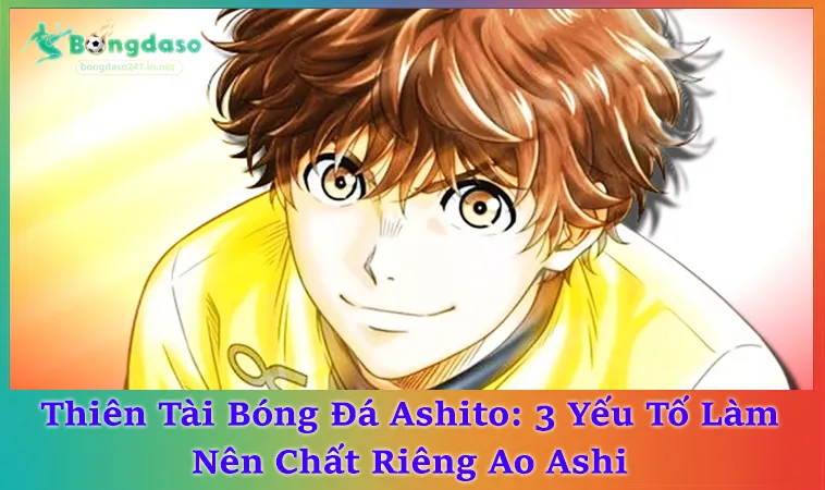 Thiên Tài Bóng Đá Ashito Là Ai? 5 Điểm Khác Biệt Đáng Chú Ý
