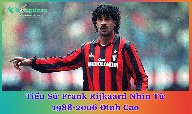 Tiểu Sử Frank Rijkaard Từ Ajax Đến Milan Qua 10 Năm