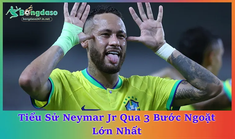 Tiểu Sử Neymar Jr Qua 5 Giai Đoạn Định Hình Sự Nghiệp