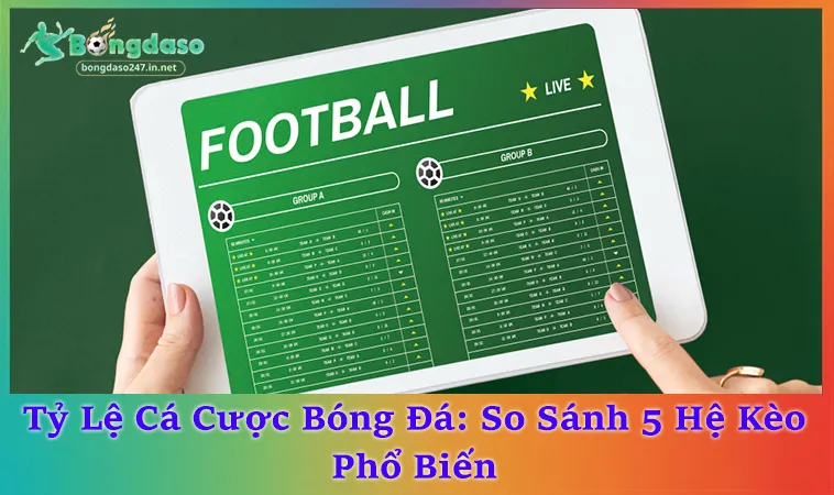Tỷ Lệ Cá Cược Bóng Đá: So Sánh 5 Hệ Kèo Phổ Biến