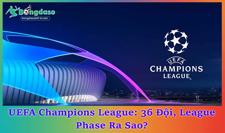 UEFA Champions League Là Gì? Toàn Cảnh Thể Thức 2025